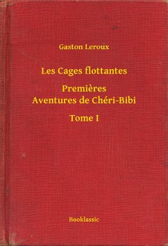 Les Cages flottantes - Premieres Aventures de Chéri-Bibi - Tome I (eBook, ePUB) - Leroux, Gaston