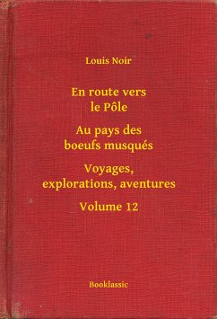 En route vers le Pôle - Au pays des boeufs musqués - Voyages, explorations, aventures - Volume 12 (eBook, ePUB) - Noir, Louis