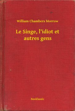 Le Singe, l'idiot et autres gens (eBook, ePUB) - Morrow, William Chambers