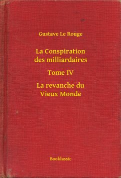 La Conspiration des milliardaires - Tome IV - La revanche du Vieux Monde (eBook, ePUB) - Rouge, Gustave Le