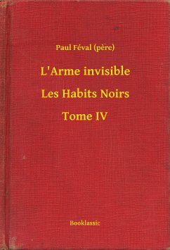 L'Arme invisible - Les Habits Noirs - Tome IV (eBook, ePUB) - (Pere), Paul Féval