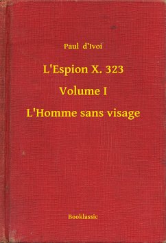 L'Espion X. 323 - Volume I - L'Homme sans visage (eBook, ePUB) - D'Ivoi, Paul