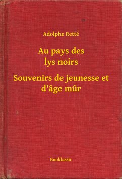 Au pays des lys noirs - Souvenirs de jeunesse et d'âge mur (eBook, ePUB) - Retté, Adolphe