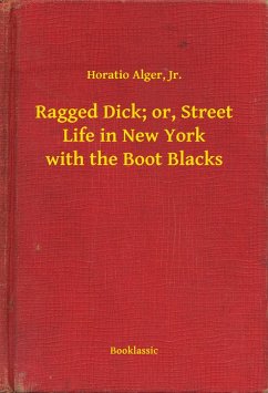 Ragged Dick; or, Street Life in New York with the Boot Blacks (eBook, ePUB) - Jr., Horatio Alger