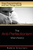 The Anti-Perfectionism Manifesto : Stop Procrastinating and Get Things Done! (eBook, ePUB)