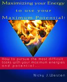Maximizing Your Energy To Use Your Maximum Potential : How To Pursue The Most Difficult Tasks With Your Maximum Energies And Potential! (eBook, ePUB)