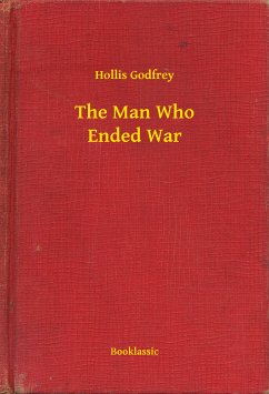 The Man Who Ended War (eBook, ePUB) - Godfrey, Hollis