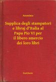 Supplica degli stampatori e libraj d'Italia al Papa Pio VI per il libero smercio dei loro libri (eBook, ePUB)