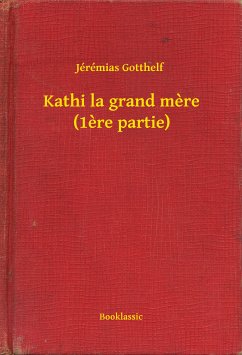 Kathi la grand mere (1ere partie) (eBook, ePUB) - Gotthelf, Jérémias