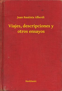 Viajes, descripciones y otros ensayos (eBook, ePUB) - Alberdi, Juan Bautista