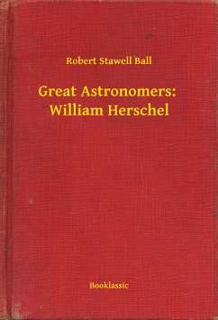 Great Astronomers: William Herschel (eBook, ePUB) - Ball, Robert Stawell
