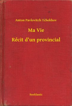 Ma Vie - Récit d'un provincial (eBook, ePUB) - Tchekhov, Anton Pavlovitch