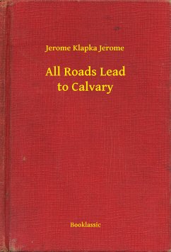 All Roads Lead to Calvary (eBook, ePUB) - Jerome, Jerome Klapka