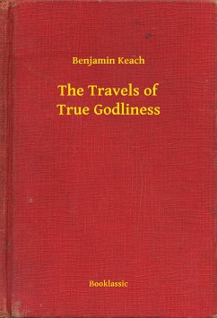 The Travels of True Godliness (eBook, ePUB) - Keach, Benjamin