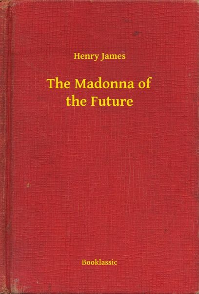 The Madonna of the Future (eBook, ePUB) The Madonna of the Future (eBook, ePUB)