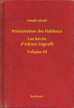 Présentation des Haidoucs - Les Récits d'Adrien Zograffi - Volume III (eBook, ePUB) - Istrati, Panait