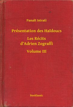 Présentation des Haidoucs - Les Récits d’Adrien Zograffi - Volume III (eBook, ePUB) - Istrati, Panait