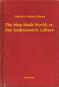 The Man-Made World; or, Our Androcentric Culture (eBook, ePUB) - Gilman, Charlotte Perkins