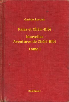 Palas et Chéri-Bibi - Nouvelles Aventures de Chéri-Bibi - Tome I (eBook, ePUB) - Leroux, Gaston