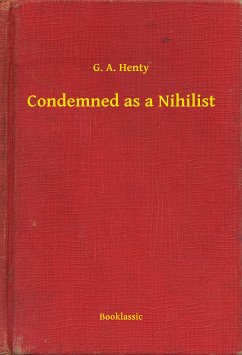 Condemned as a Nihilist (eBook, ePUB) - Henty, G. A.
