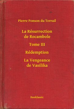 La Résurrection de Rocambole - Tome III - Rédemption - La Vengeance de Vasilika (eBook, ePUB) - Terrail, Pierre Ponson du