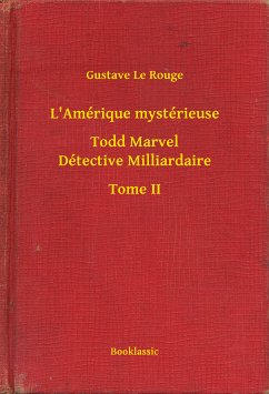 L'Amérique mystérieuse - Todd Marvel Détective Milliardaire - Tome II (eBook, ePUB) - Rouge, Gustave Le