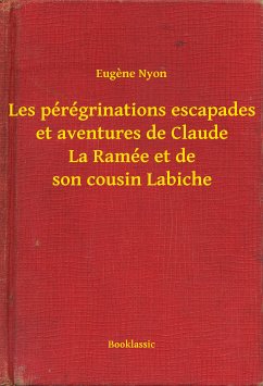 Les pérégrinations escapades et aventures de Claude La Ramée et de son cousin Labiche (eBook, ePUB) - Nyon, Eugène