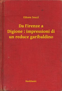 Da Firenze a Digione : impressioni di un reduce garibaldino (eBook, ePUB) - Socci, Ettore