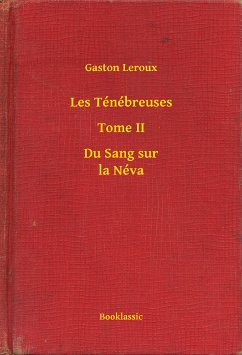 Les Ténébreuses - Tome II - Du Sang sur la Néva (eBook, ePUB) - Leroux, Gaston