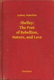 Shelley: The Poet of Rebellion, Nature, and Love (eBook, ePUB)