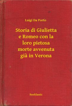 Storia di Giulietta e Romeo con la loro pietosa morte avvenuta gia in Verona (eBook, ePUB) - Porto, Luigi Da