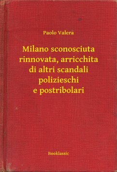 Milano sconosciuta rinnovata, arricchita di altri scandali polizieschi e postribolari (eBook, ePUB) - Valera, Paolo