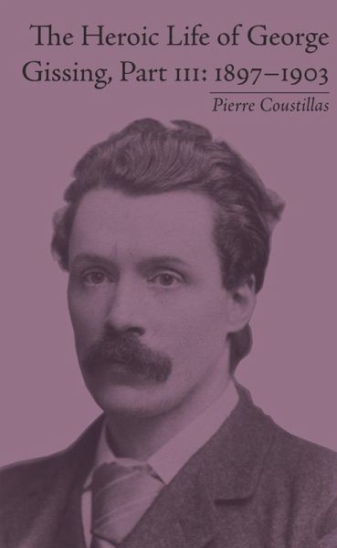 The Heroic Life of George Gissing, Part III (eBook, PDF) The Heroic Life of George Gissing, Part III (eBook, PDF)