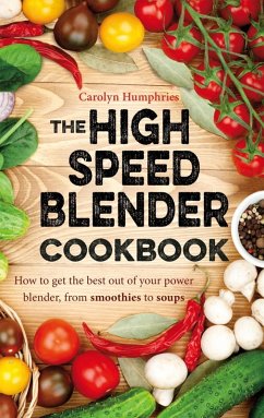 The High Speed Blender Cookbook (eBook, ePUB) - Humphries, Carolyn