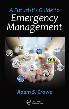 A Futurist's Guide to Emergency Management (eBook, PDF) - Crowe, Adam S.