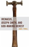 Irenaeus, Joseph Smith, and God-Making Heresy (eBook, ePUB) Irenaeus, Joseph Smith, and God-Making Heresy (eBook, ePUB)