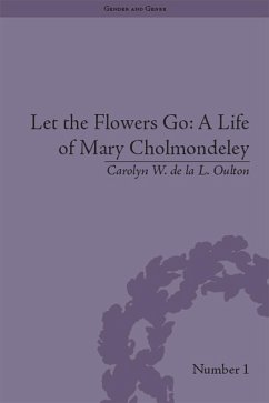 Let the Flowers Go: A Life of Mary Cholmondeley (eBook, PDF) - Oulton, Carolyn W de la L