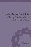 Let the Flowers Go: A Life of Mary Cholmondeley (eBook, ePUB)