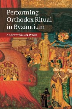 Performing Orthodox Ritual in Byzantium (eBook, PDF) - White, Andrew Walker