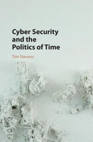 Cyber Security and the Politics of Time (eBook, PDF) Cyber Security and the Politics of Time (eBook, PDF)