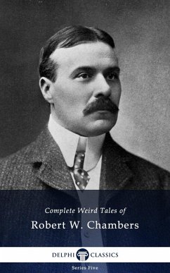 Delphi Complete Weird Tales of Robert W. Chambers (Illustrated) (eBook, ePUB) - W. Chambers, Robert