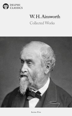 Delphi Collected Works of William Harrison Ainsworth (Illustrated) (eBook, ePUB) - Harrison Ainsworth, William