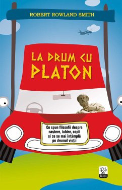 La drum cu Platon. Ce spun filosofii despre naștere, iubire, copii și ce se mai întâmplă pe drumul vieții (eBook, ePUB) - Smith, Robert Rowland