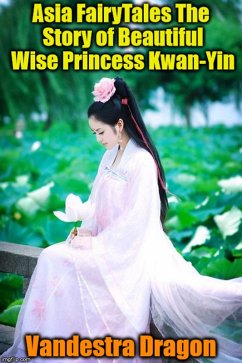 Asia FairyTales The Story of Beautiful Wise Princess Kwan-Yin (eBook, ePUB) - Dragon, Vandestra
