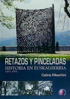 Retazos y pinceladas : historia en Euskalherria, 1931-1975 - Ribechini, Celina