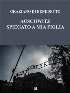 Auschwitz spiegato a mia figlia (eBook, ePUB) - Di Benedetto, Graziano