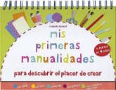 Mis primeras manualidades. Para descubrir el placer de crear : con papel, con lana, modelado, con pintura, con elementos naturales