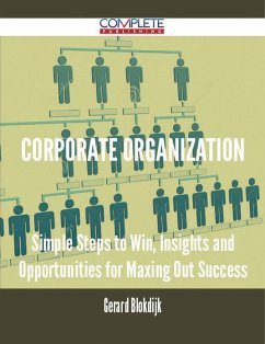 Corporate Organization - Simple Steps to Win, Insights and Opportunities for Maxing Out Success (eBook, ePUB)