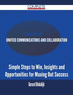 Unified Communications and Collaboration - Simple Steps to Win, Insights and Opportunities for Maxing Out Success (eBook, ePUB)