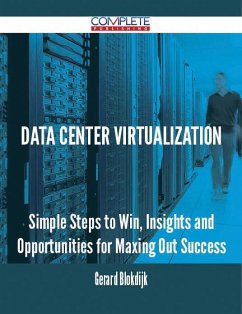 Data Center Virtualization - Simple Steps to Win, Insights and Opportunities for Maxing Out Success (eBook, ePUB)